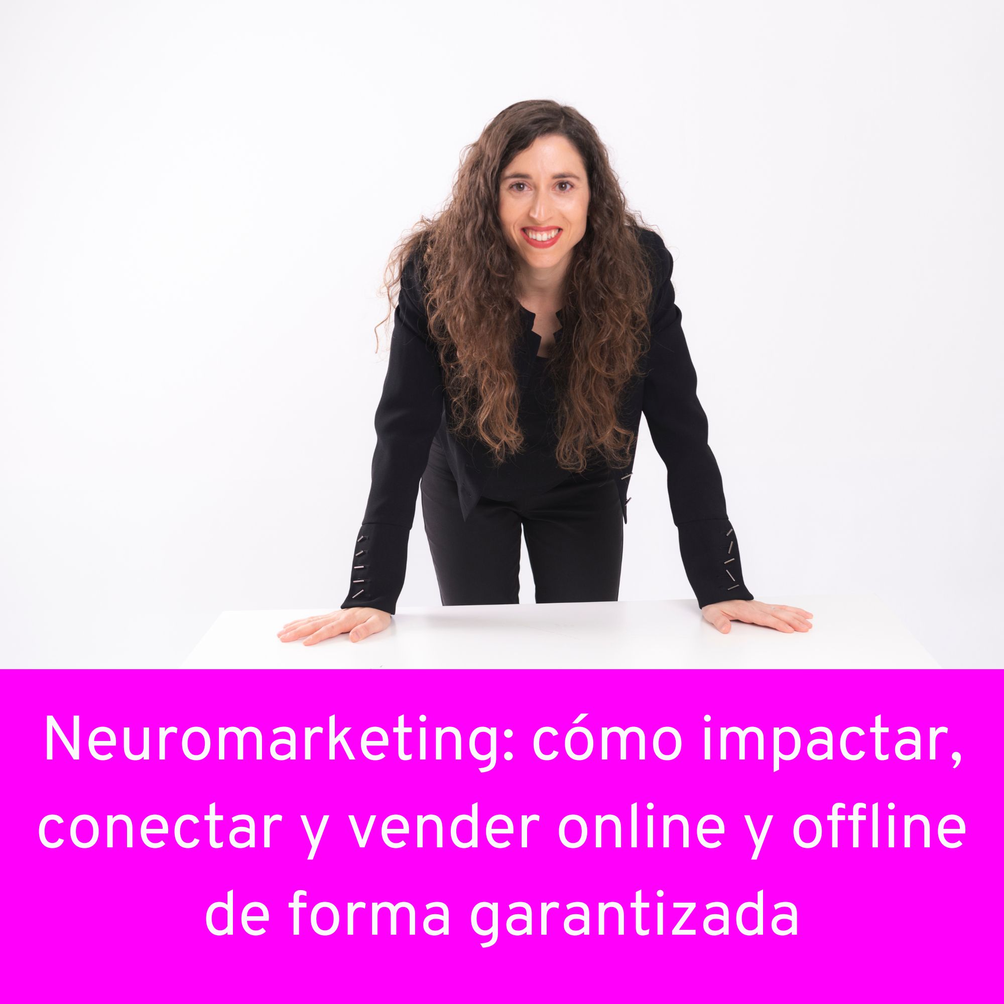 Neuromarketing: cómo impactar, conectar y vender online y offline de forma garantizada